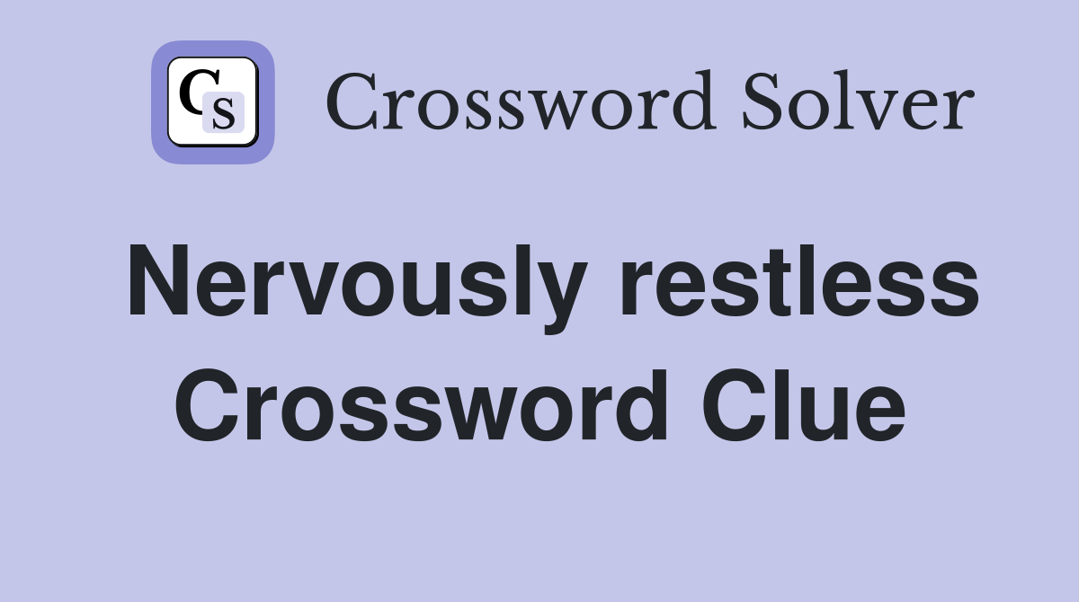Nervously restless Crossword Clue Answers Crossword Solver