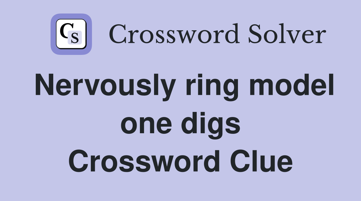 Nervously ring model one digs Crossword Clue