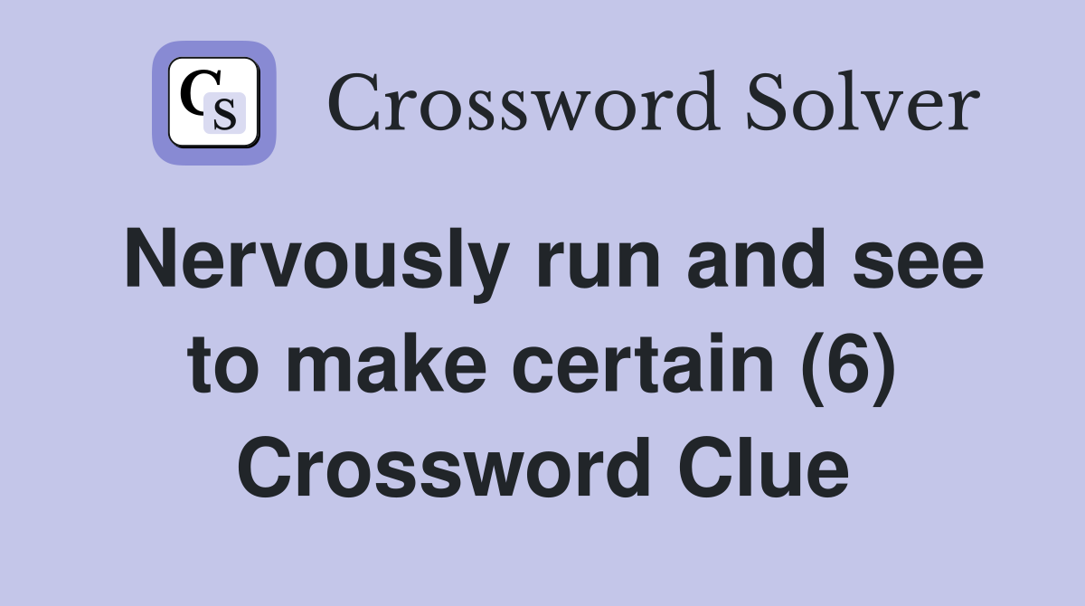 Nervously run and see to make certain (6) Crossword Clue