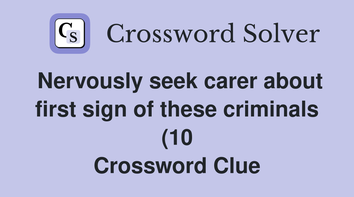 Nervously seek carer about first sign of these criminals (10 Nervously seek carer about first sign of these criminals (10