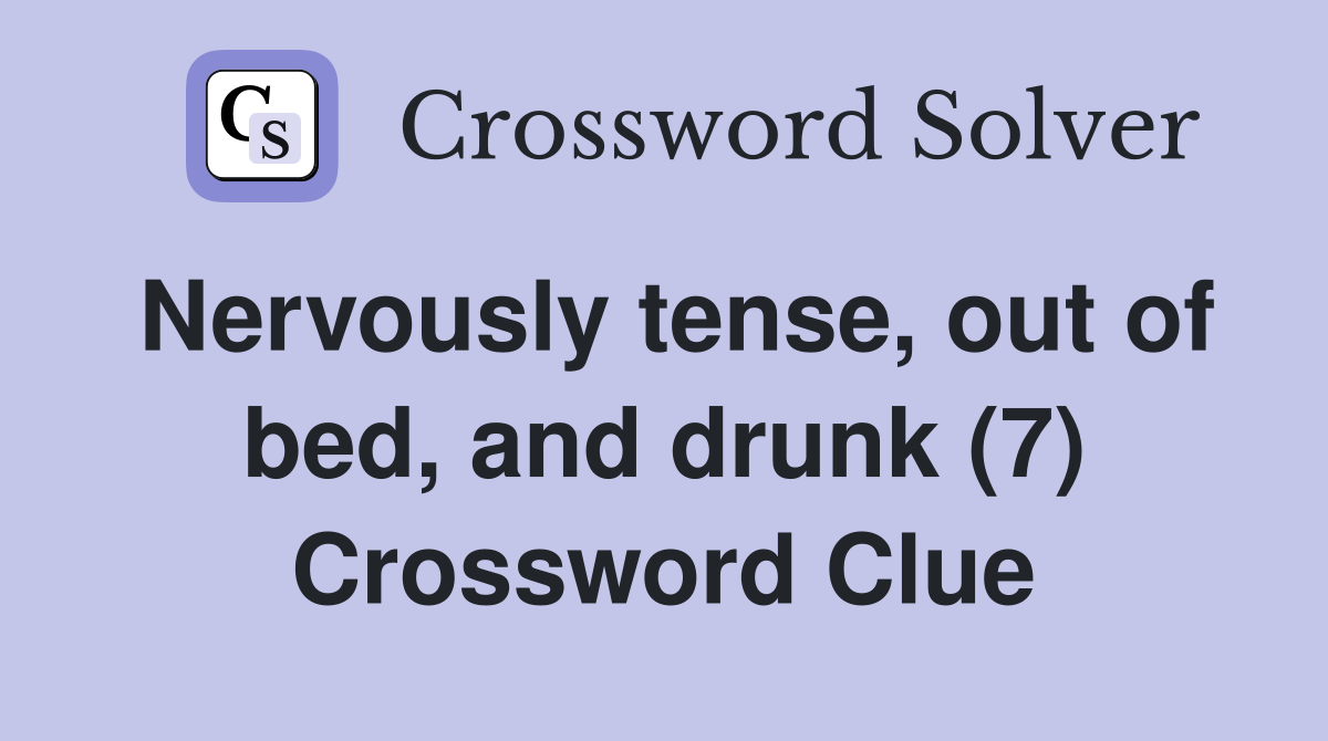 Nervously tense, out of bed, and drunk (7) Crossword Clue