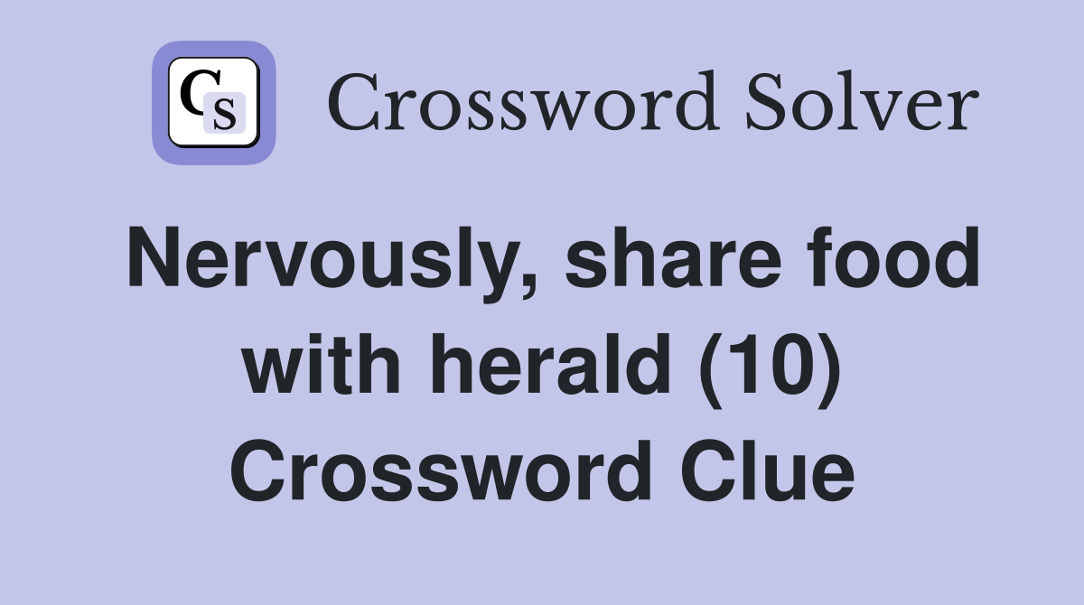 Nervously, share food with herald (10) Crossword Clue