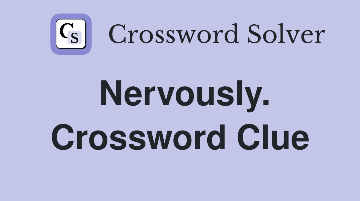 Nervously. Crossword Clue