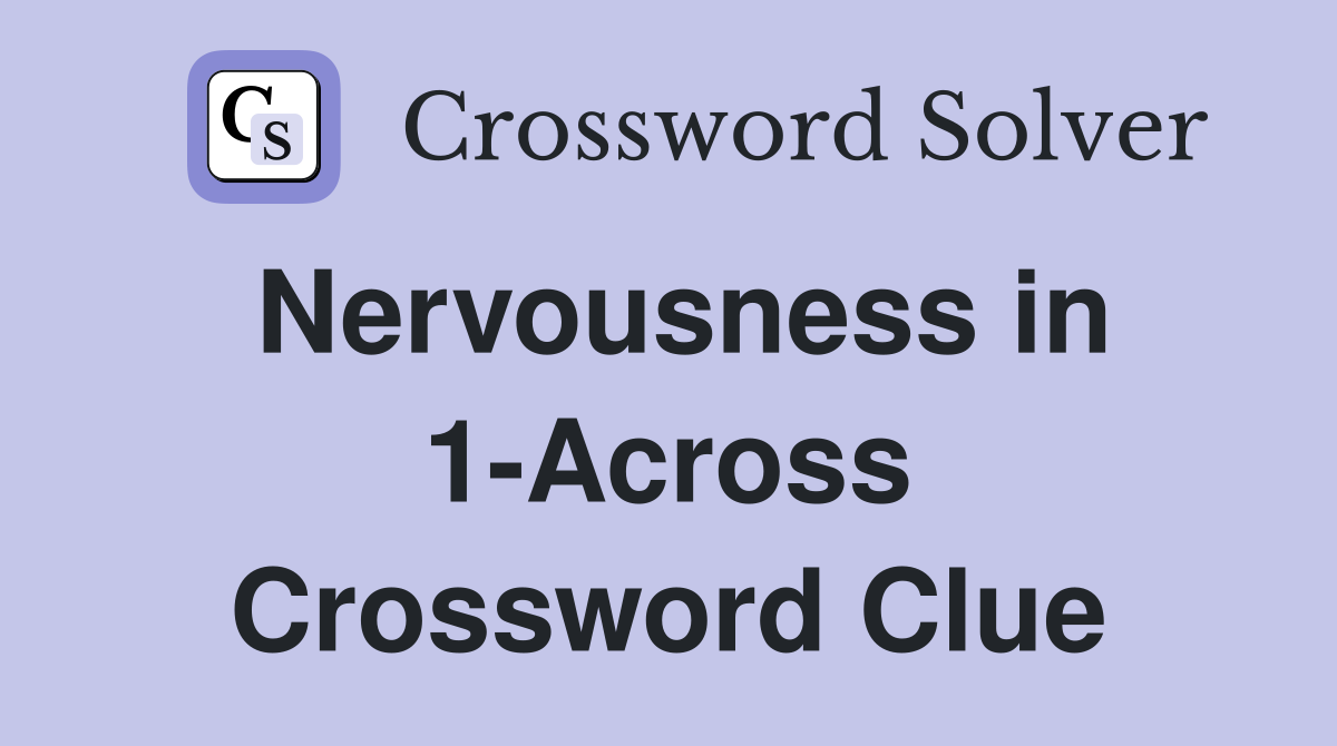 Nervousness in 1-Across Crossword Clue