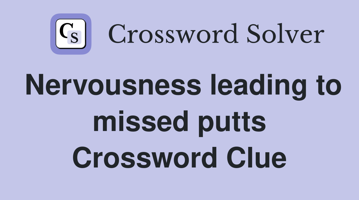 Nervousness leading to missed putts Crossword Clue
