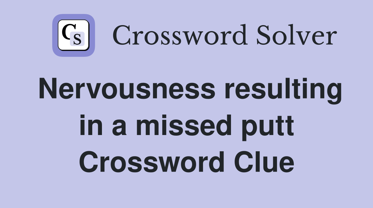 Nervousness resulting in a missed putt Crossword Clue