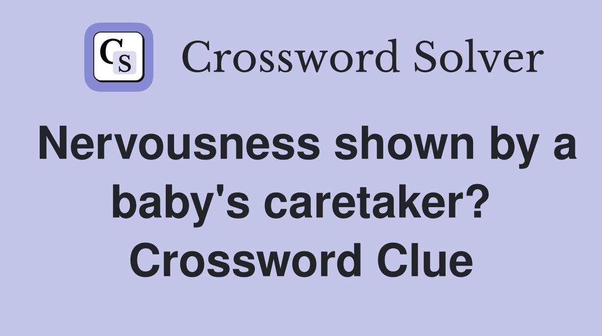 Nervousness shown by a baby's caretaker? Crossword Clue