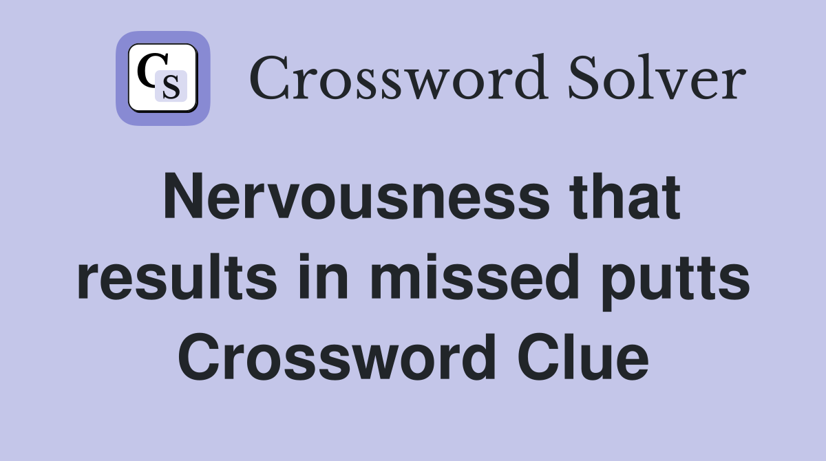 Nervousness that results in missed putts Crossword Clue