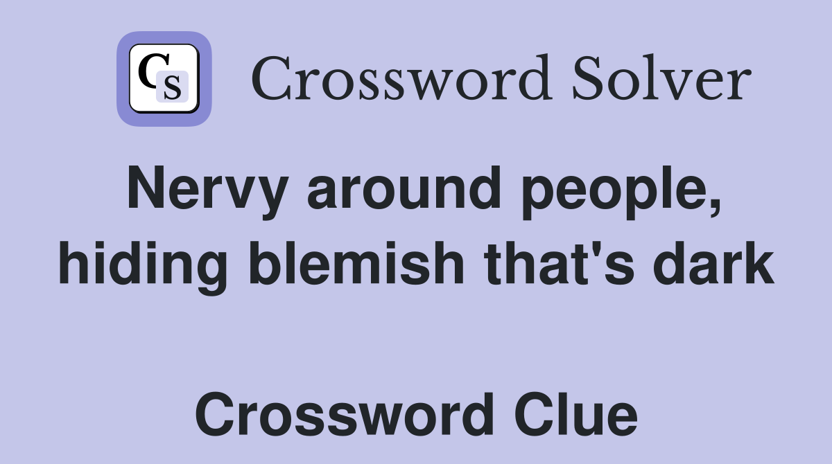 Nervy around people, hiding blemish that's dark  Crossword Clue