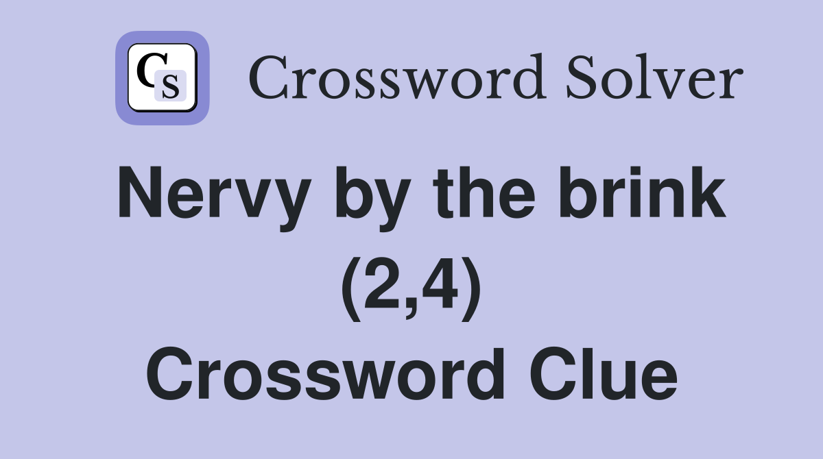 Nervy by the brink (2,4) Crossword Clue