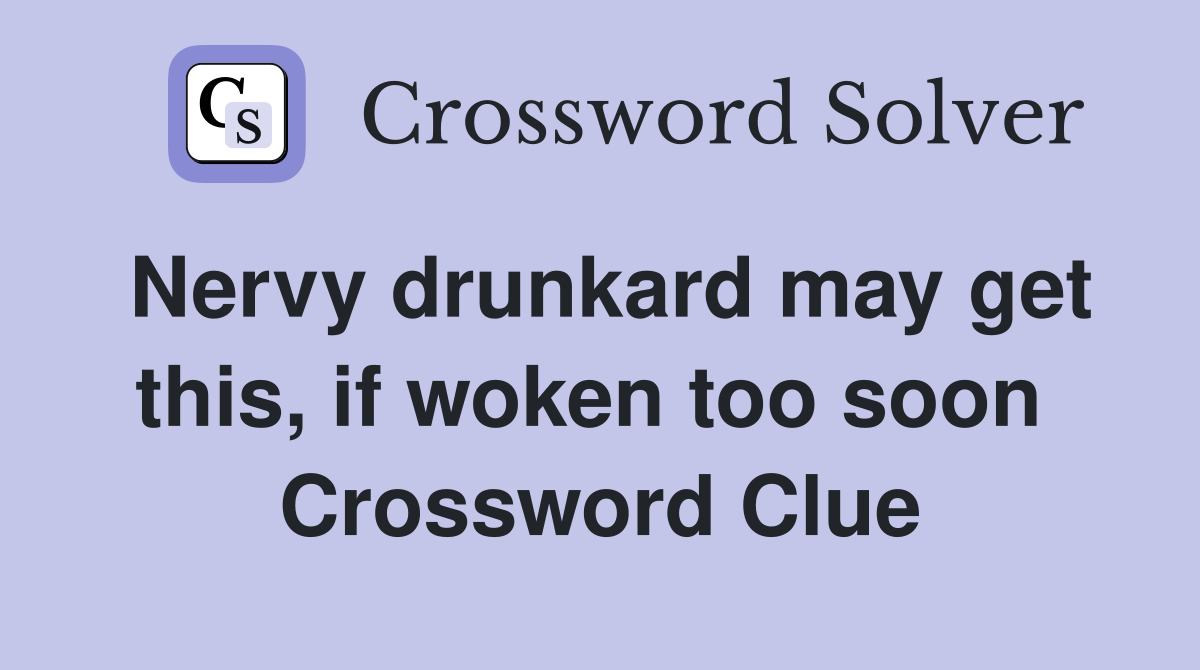 Nervy drunkard may get this, if woken too soon  Crossword Clue