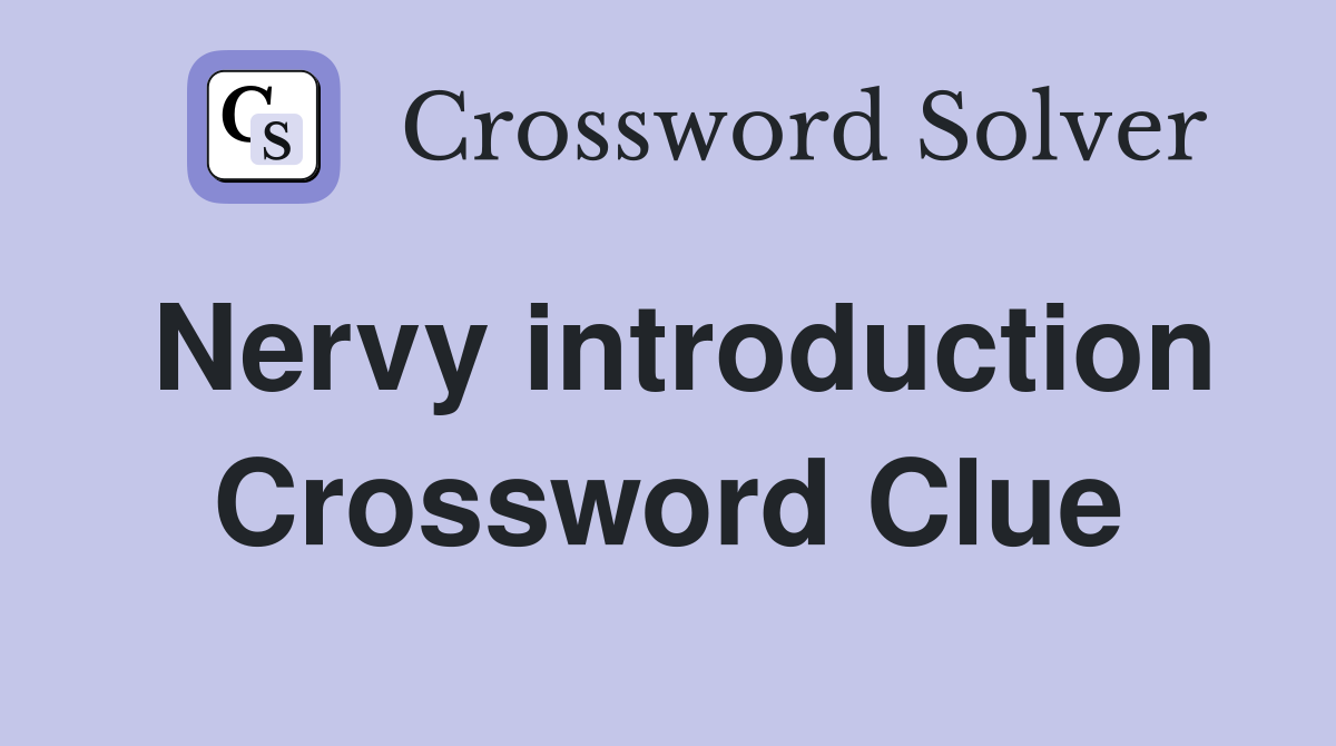 Nervy introduction Crossword Clue