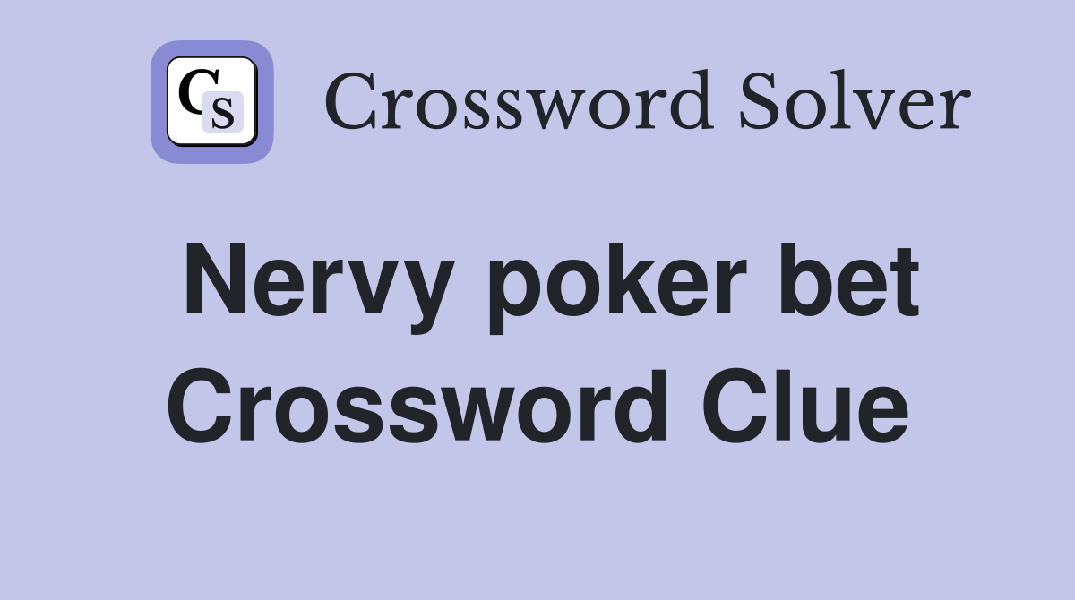 Nervy poker bet Crossword Clue
