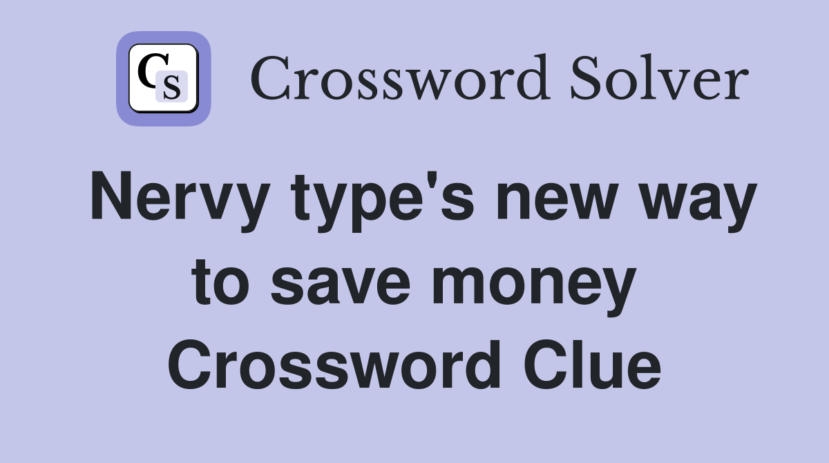Nervy type's new way to save money Crossword Clue
