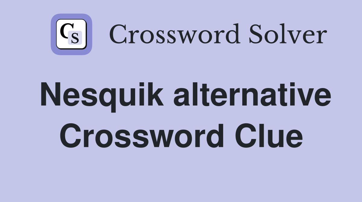Nesquik alternative Crossword Clue