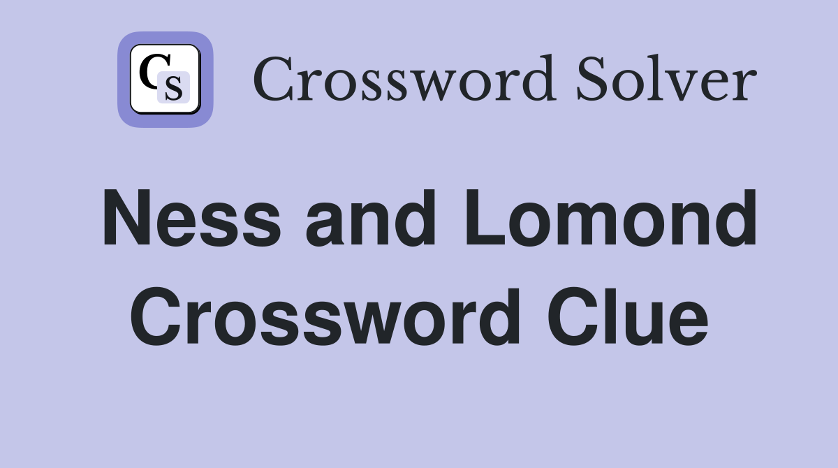 Ness and Lomond Crossword Clue