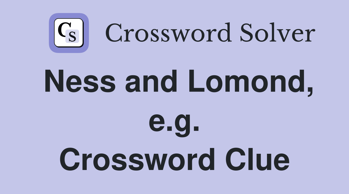 Ness and Lomond, e.g. Crossword Clue