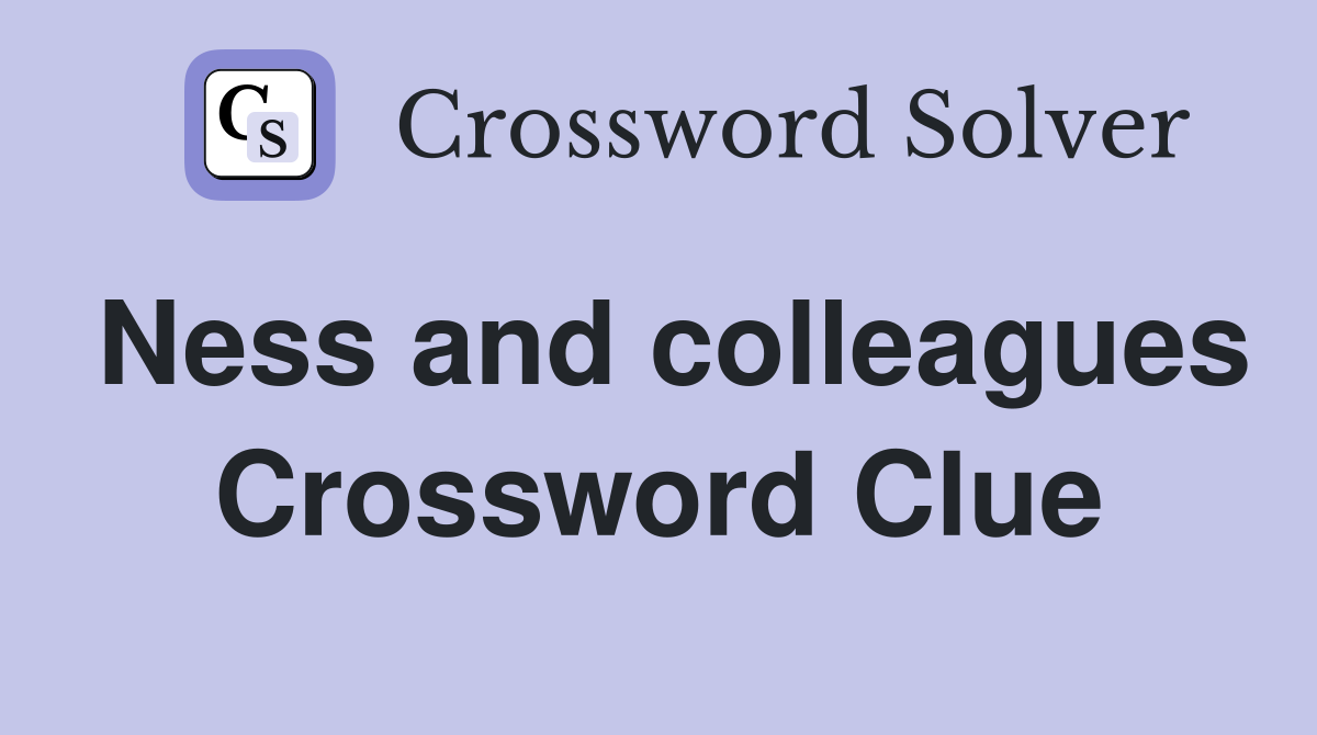 Ness and colleagues Crossword Clue