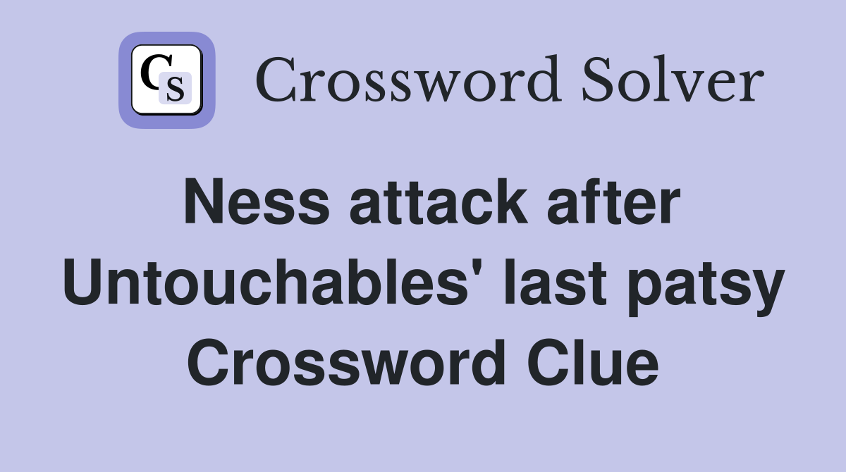Ness attack after Untouchables' last patsy Crossword Clue