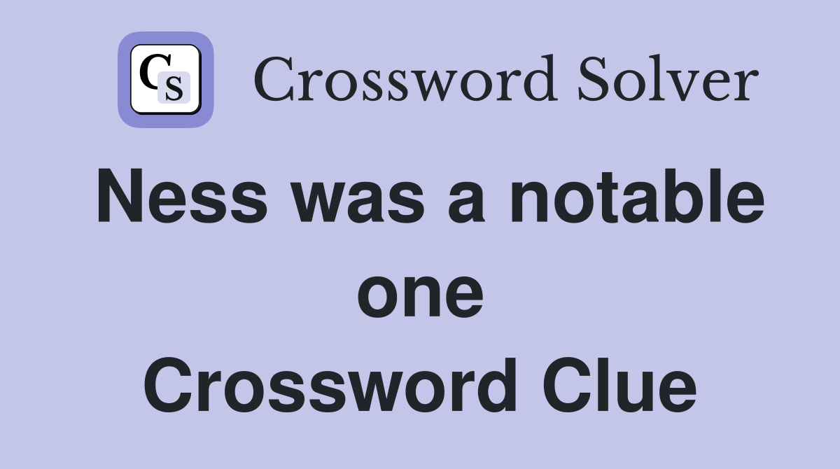 Ness was a notable one Crossword Clue
