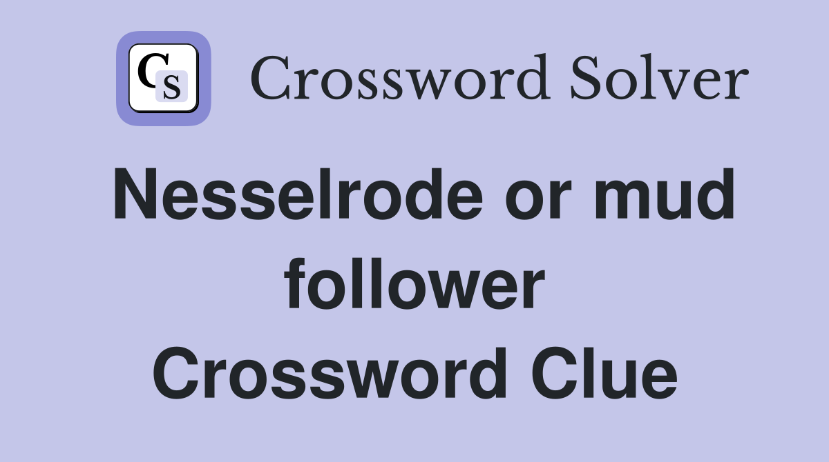 Nesselrode or mud follower Crossword Clue
