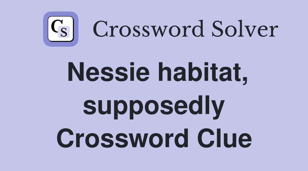 Nessie habitat, supposedly Crossword Clue