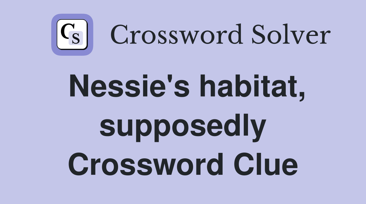 Nessie's habitat, supposedly Crossword Clue