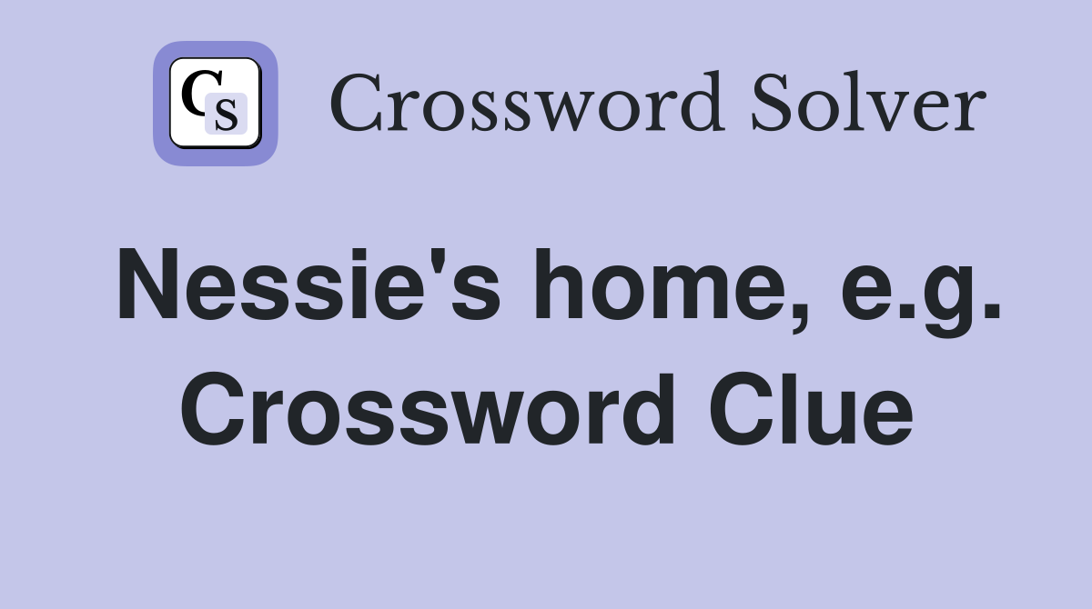 Nessie's home, e.g. Crossword Clue