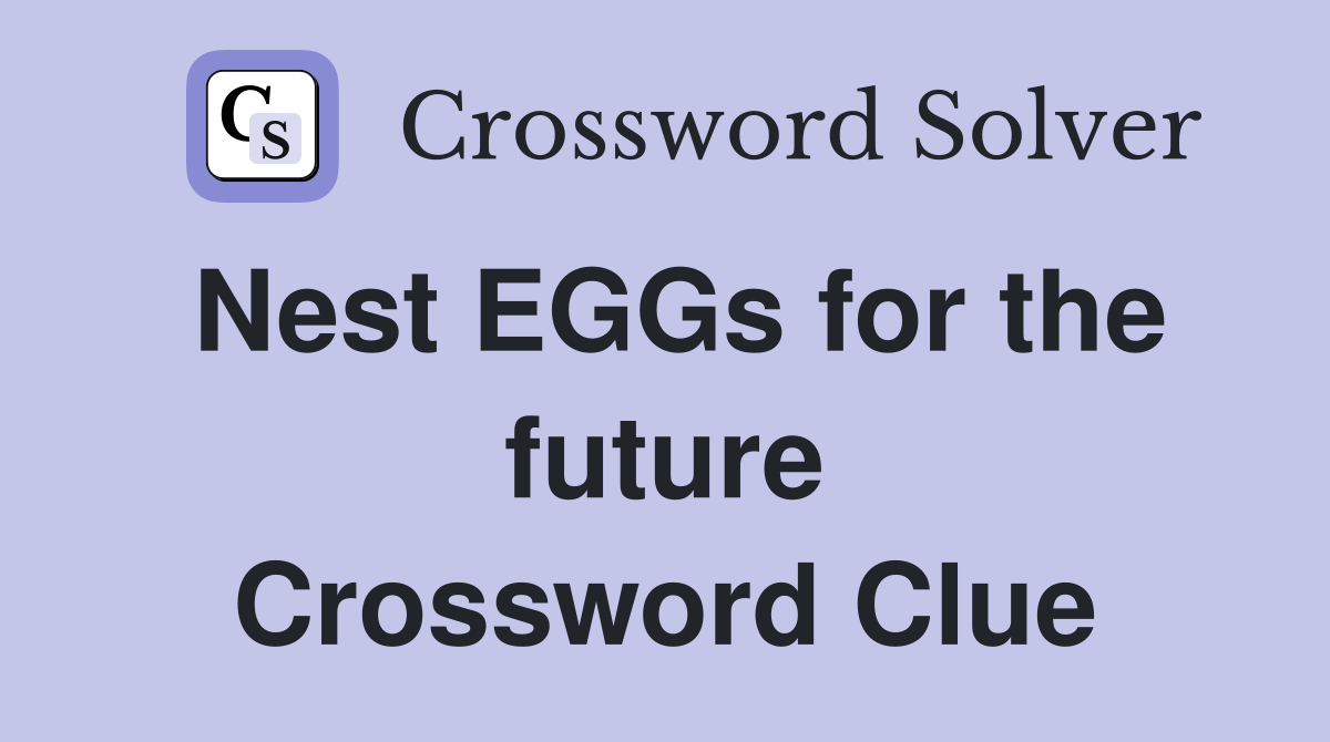 Nest EGGs for the future Crossword Clue