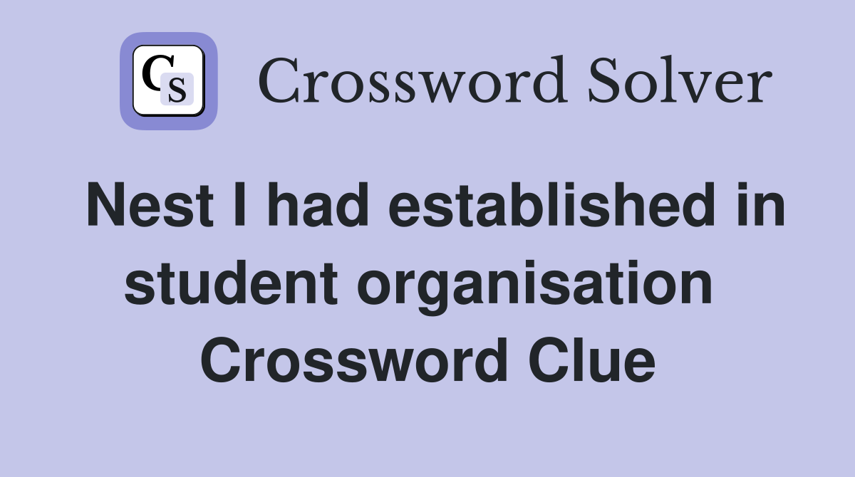Nest I had established in student organisation  Crossword Clue