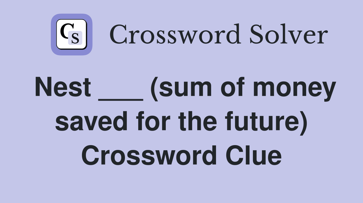 Nest ___ (sum of money saved for the future) Crossword Clue