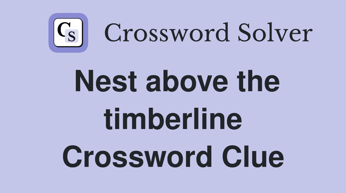 Nest above the timberline Crossword Clue