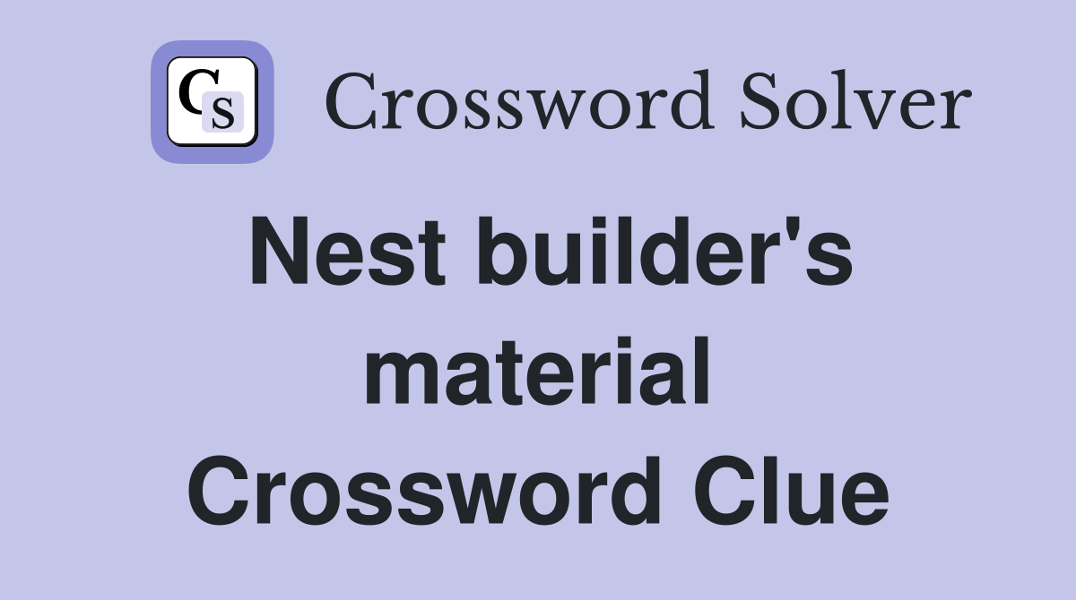 Nest builder's material Crossword Clue