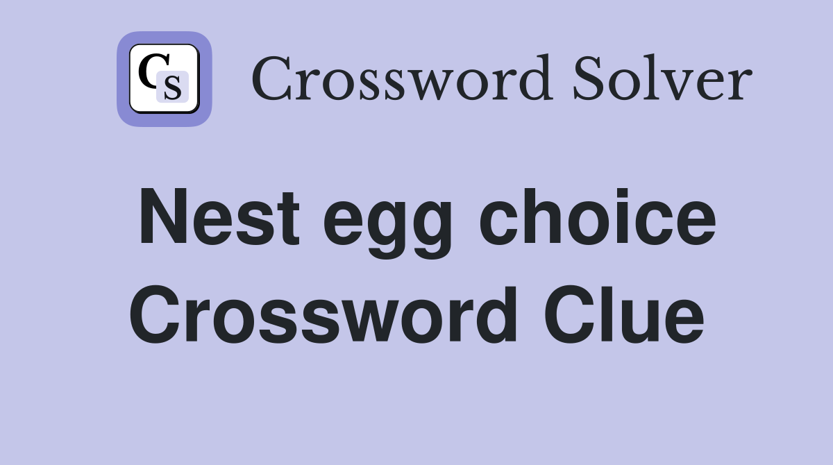 Nest egg choice Crossword Clue