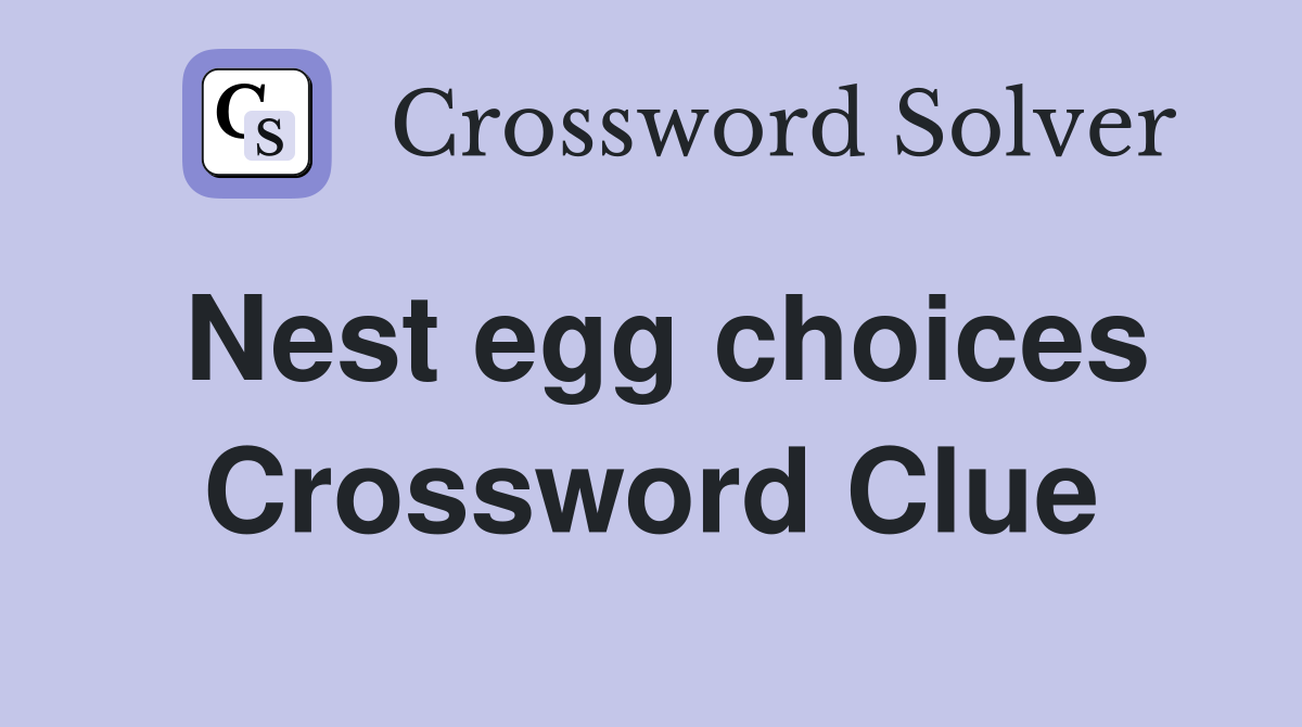 Nest egg choices Crossword Clue