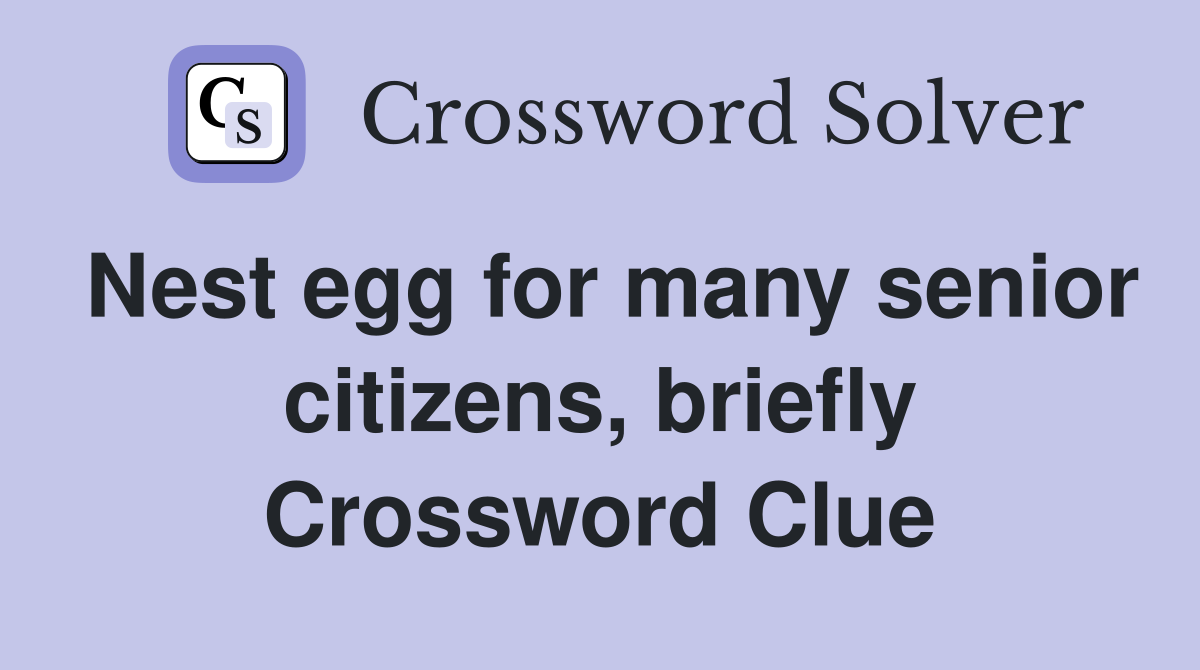 Nest egg for many senior citizens, briefly Crossword Clue