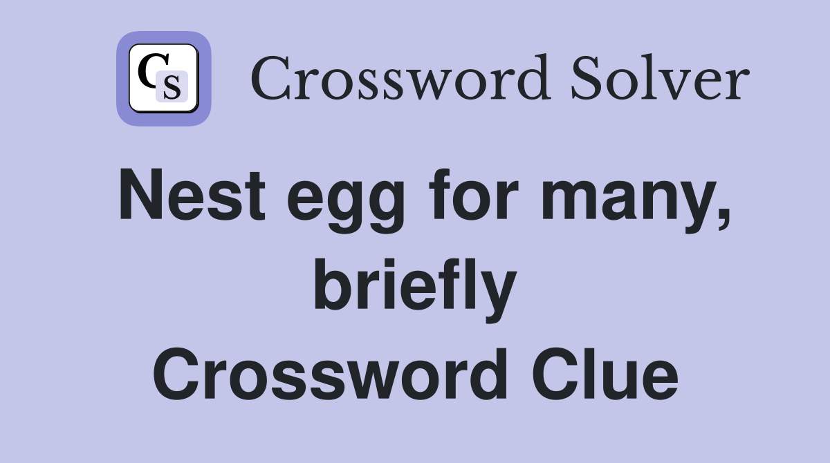 Nest egg for many, briefly Crossword Clue