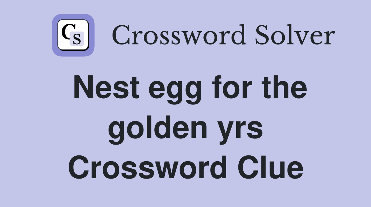 Nest egg for the golden yrs Crossword Clue
