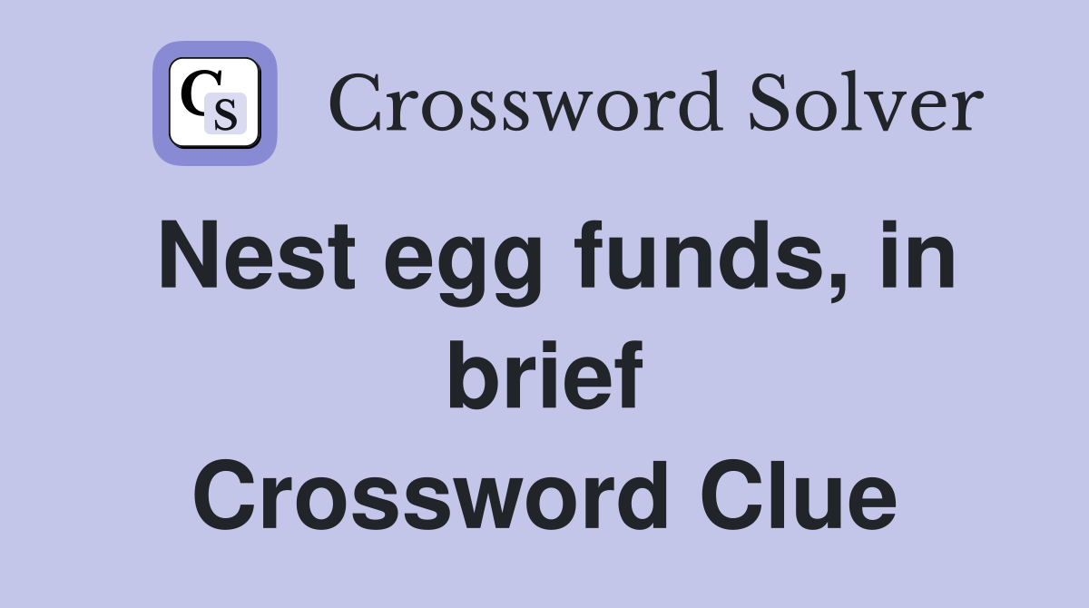 Nest egg funds, in brief Crossword Clue