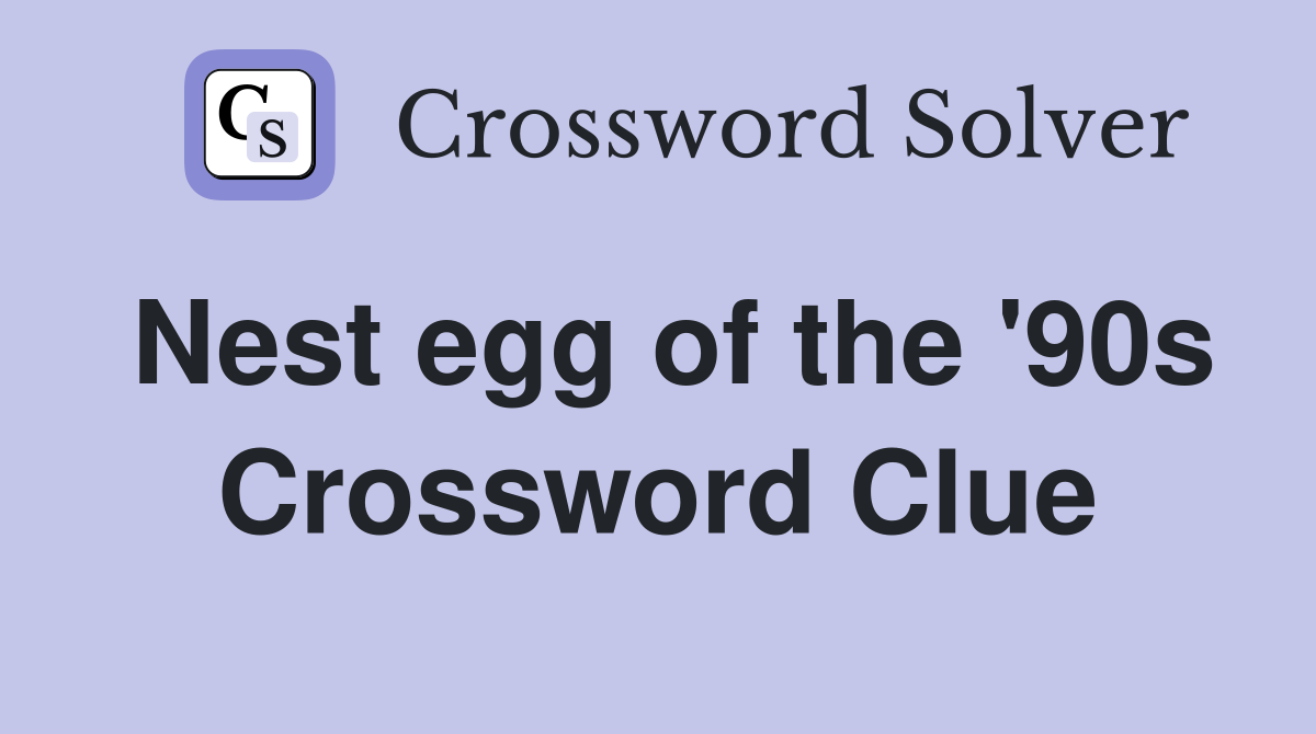 Nest egg of the '90s Crossword Clue