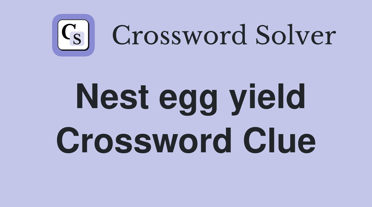 Nest egg yield Crossword Clue