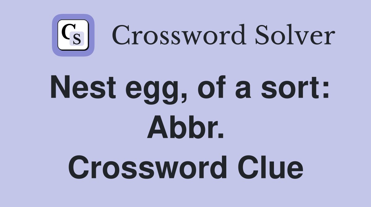 Nest egg, of a sort: Abbr. Crossword Clue