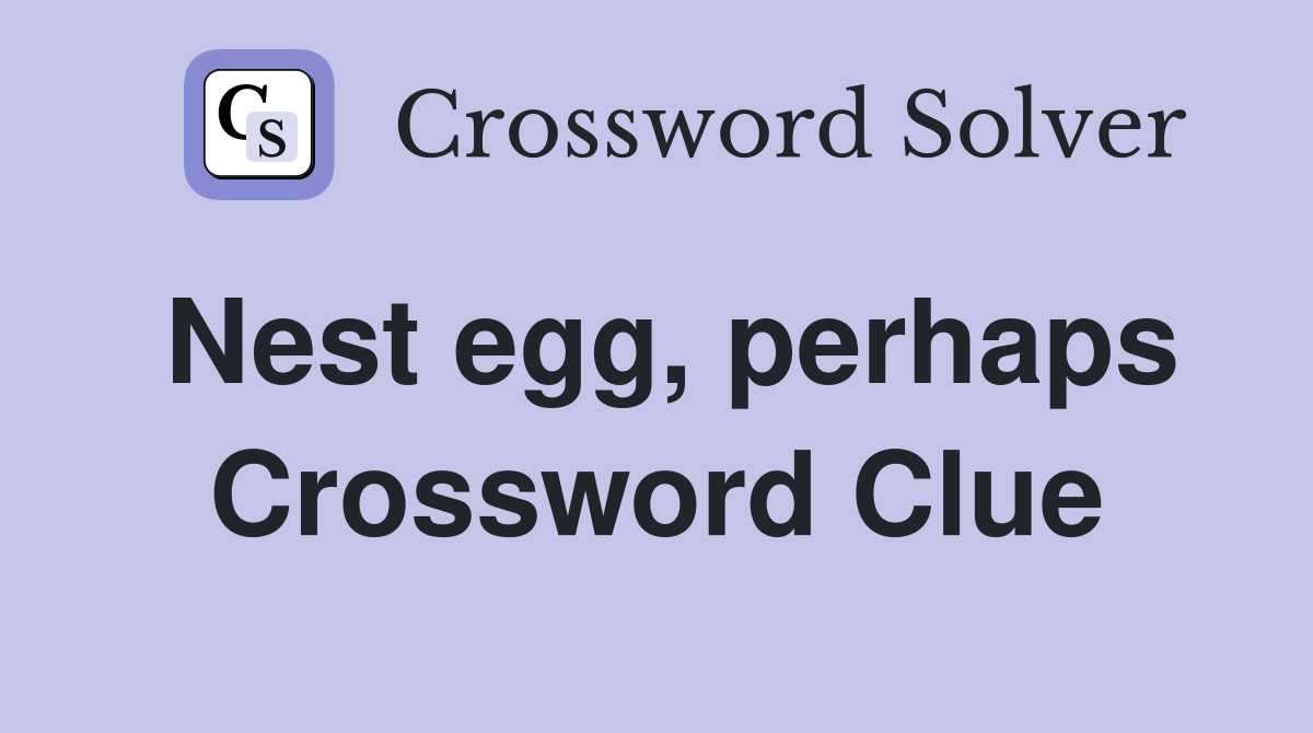Nest egg, perhaps Crossword Clue