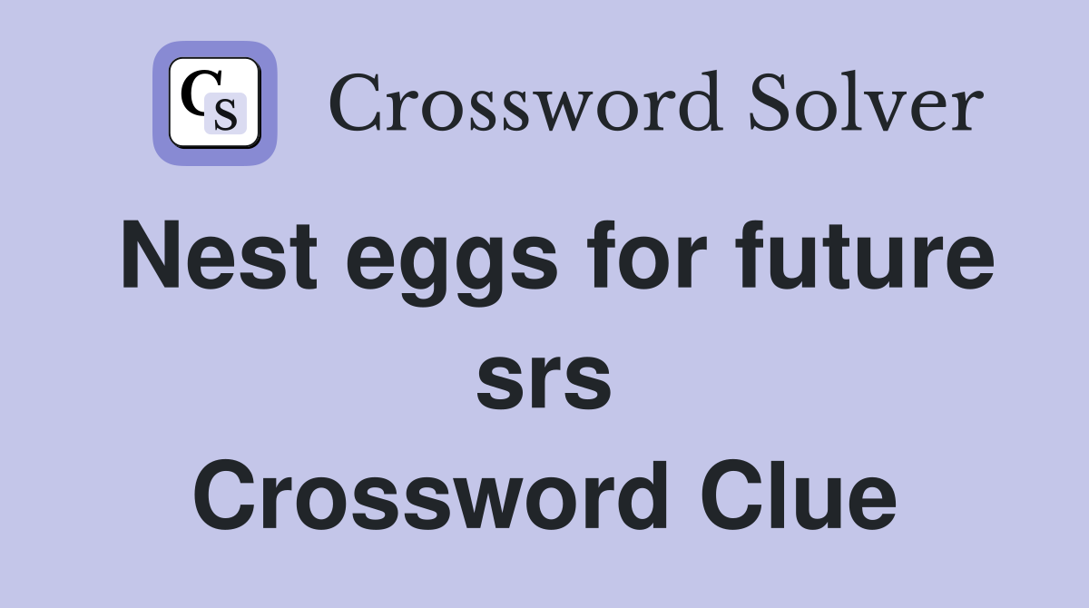 Nest eggs for future srs Crossword Clue
