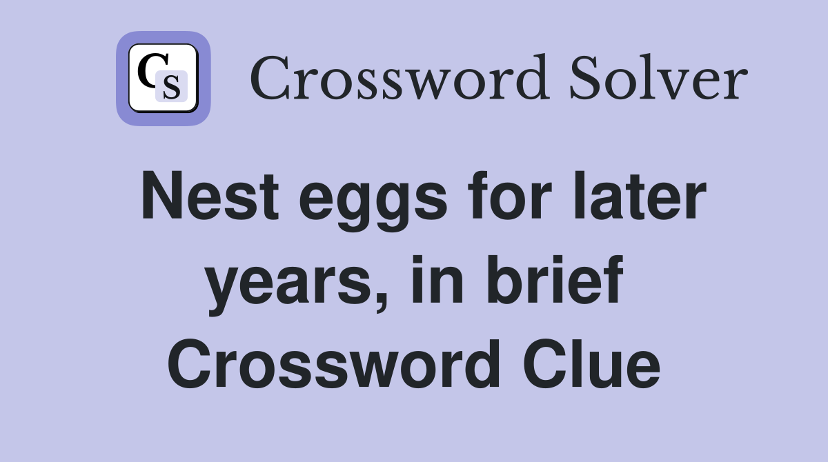 Nest eggs for later years, in brief Crossword Clue