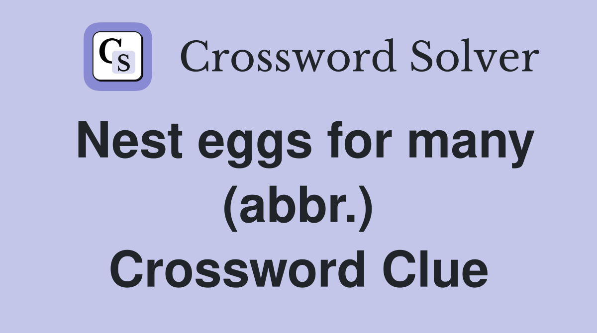 Nest eggs for many (abbr.) Crossword Clue