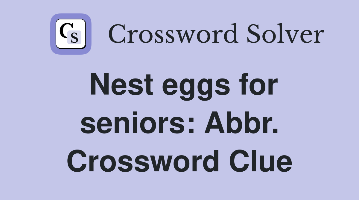 Nest eggs for seniors: Abbr. Crossword Clue