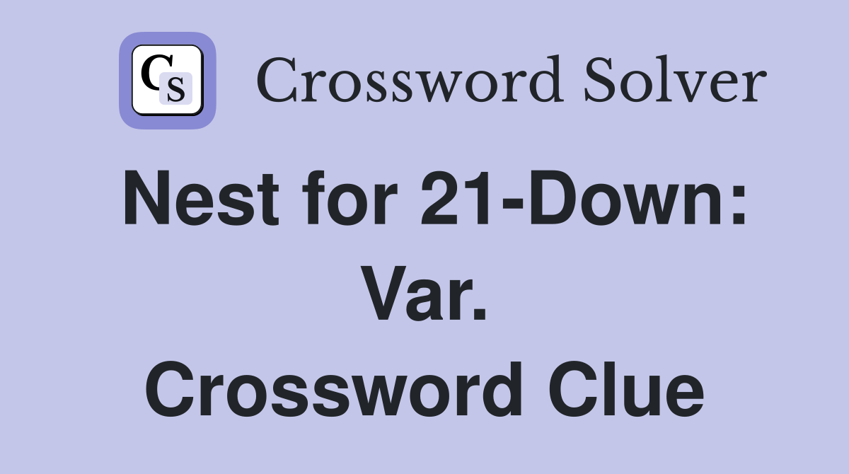 Nest for 21-Down: Var. Crossword Clue