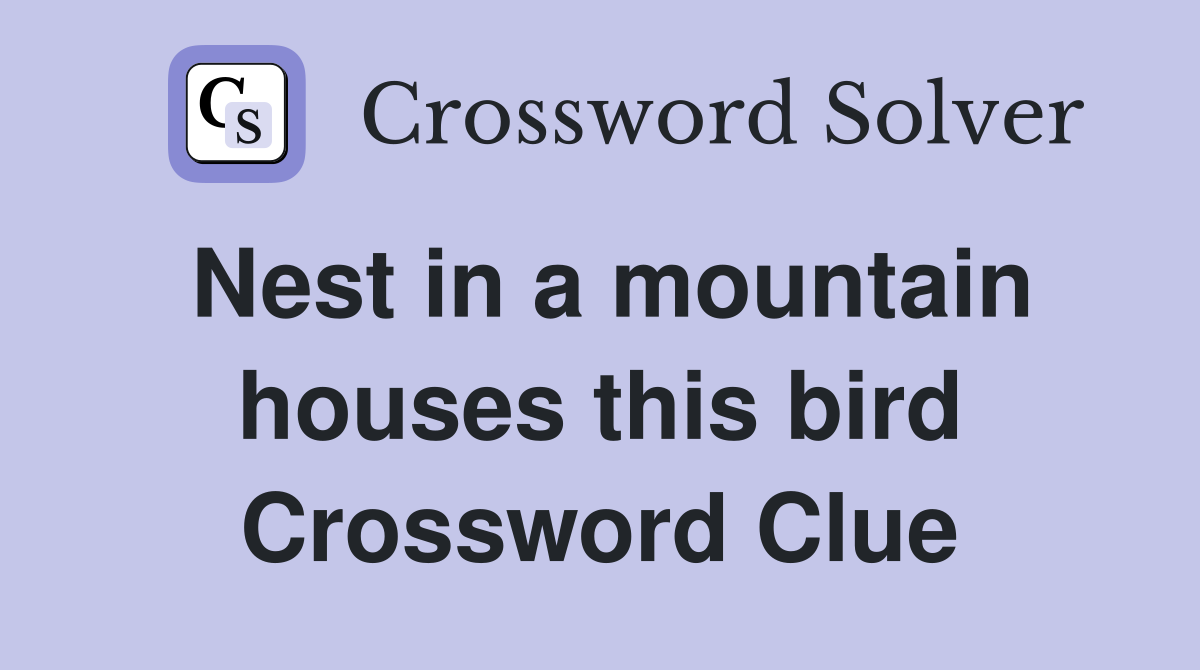 Nest in a mountain houses this bird Crossword Clue