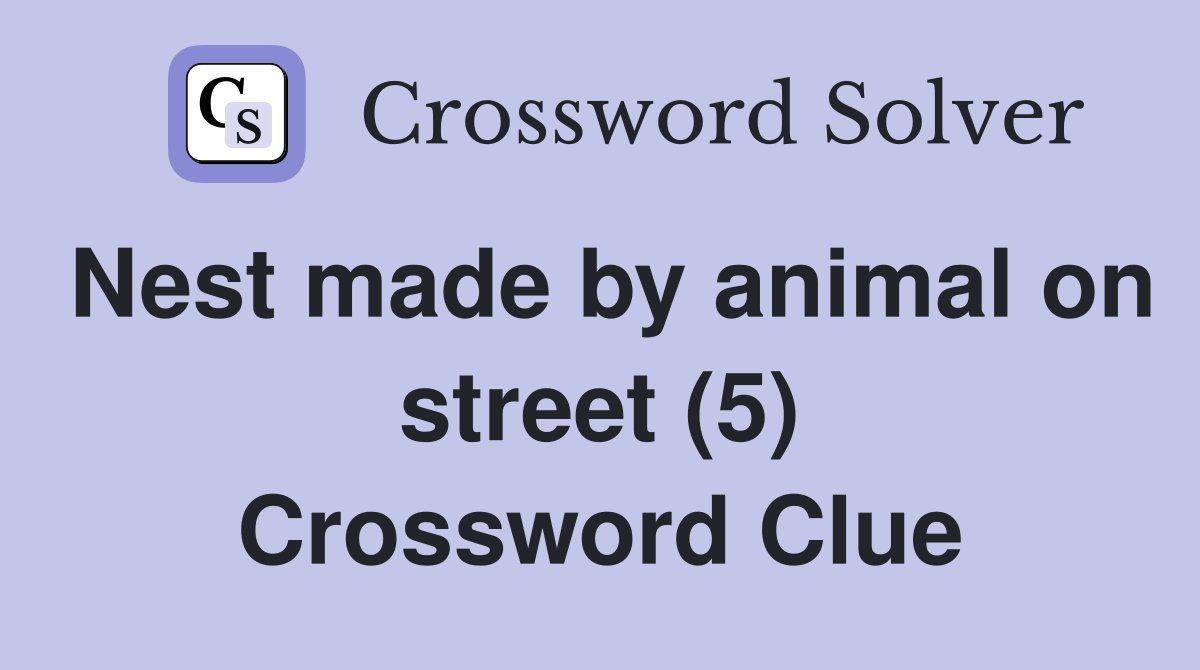 Nest made by animal on street (5) Crossword Clue